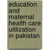 Education And Maternal Health Care Utilization In Pakistan by Hafeez Ur-Rehman