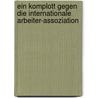 Ein Komplott gegen die Internationale Arbeiter-Assoziation by Paul Friedrich