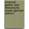 Emanuel Geibel: Eine Litterarische Studie (German Edition) by Löbner Heinrich