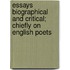 Essays Biographical and Critical; Chiefly on English Poets