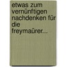 Etwas zum Vernünftigen Nachdenken für die Freymaürer... door Onbekend