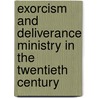 Exorcism and Deliverance Ministry in the Twentieth Century by James M. Collins