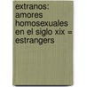 Extranos: Amores Homosexuales En El Siglo Xix = Estrangers door Graham Robb