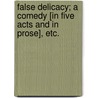 False Delicacy; a comedy [in five acts and in prose], etc. door Hugh Kelly