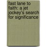 Fast Lane to Faith: A Jet Jockey's Search for Significance door Bert Botta