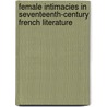 Female Intimacies in Seventeenth-century French Literature by Marianne Legault