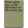 Fifteen Years Ago: or the partriotism of Will County, etc. by George H. Woodruff