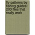 Fly Patterns by Fishing Guides: 200 Flies That Really Work