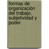 Formas de organización del trabajo, subjetividad y poder. by Susana R. Presta