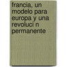 Francia, Un Modelo Para Europa y Una Revoluci N Permanente door Jos Francisco Rodr Guez Queiruga