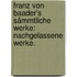 Franz von Baader's sämmtliche Werke: Nachgelassene Werke.