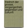 Friedrich der Grosse, Vergangenheit, Gegenwart und Zukunft by Johann Heinrich Martin Ernesti