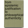 From Epistemic Justification to Philosophical Authenticity door Carlos Alberto Sanchez
