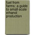 Fuel from Farms; A Guide to Small-Scale Ethanol Production