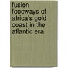 Fusion Foodways of Africa's Gold Coast in the Atlantic Era door James D. La Fleur