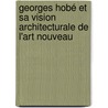 Georges Hobé et sa vision architecturale de l'Art nouveau by Soo Yang Geuzaine