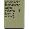 Gesammelte Dramatische Werke, Volumes 1-2 (German Edition) by Ludwig Deinhardstein Johann
