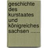 Geschichte Des Kurstaates Und Königreiches Sachsen ......