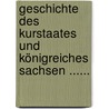 Geschichte Des Kurstaates Und Königreiches Sachsen ...... door Karl Wilhelm Böttiger