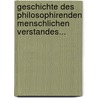 Geschichte Des Philosophirenden Menschlichen Verstandes... door Johann Gottlieb Buhle