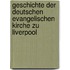 Geschichte der Deutschen evangelischen Kirche zu Liverpool