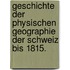 Geschichte der Physischen Geographie der Schweiz bis 1815.