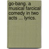 Go-Bang. A musical farcical comedy in two acts ... Lyrics. by Adrian Ross