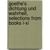 Goethe's Dichtung Und Wahrheit, Selections From Books I-xi by Von Johann Wolfgang Goethe