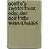 Goethe's zweiter Faust; oder, der geöffnete Walpurgissack
