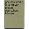 Goethes werke, illustrirt von ersten deutschen Künstlern; door Johann Goethe