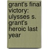 Grant's Final Victory: Ulysses S. Grant's Heroic Last Year by Charles Bracelen Flood