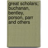 Great Scholars; Buchanan, Bentley, Porson, Parr and Others door Henry James Nicoll