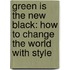 Green Is The New Black: How To Change The World With Style