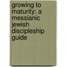 Growing to Maturity: A Messianic Jewish Discipleship Guide by Daniel C. Juster