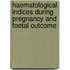 Haematological Indices During Pregnancy and Foetal Outcome
