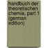 Handbuch Der Theoretischen Chemie, Part 1 (German Edition)