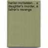 Harlan McFadden... a Daughter's Murder, a Father's Revenge by Dwight Murray