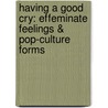 Having a Good Cry: Effeminate Feelings & Pop-Culture Forms door Robyn R. Warhol