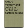 History, Memory and Politics in Central and Eastern Europe door Georges Mink