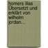 Homers Ilias Übersetzt Und Erklärt Von Wilhelm Jordan...