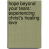 Hope Beyond Your Tears: Experiencing Christ's Healing Love door Trevor Hudson