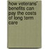 How Veterans' Benefits Can Pay the Costs of Long Term Care
