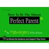 How to Be the Almost Perfect Parent: By Teenagers Who Know