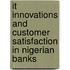 It Innovations And Customer Satisfaction In Nigerian Banks