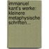 Immanuel Kant's Werke: Kleinere Metaphysische Schriften...