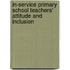 In-Service Primary School Teachers' Attitude And Inclusion