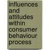 Influences and Attitudes within Consumer Behaviour Process by Olga Sokolowski