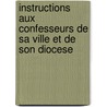 Instructions Aux Confesseurs de Sa Ville Et de Son Diocese by Saint Charles Borromeo