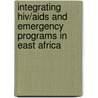 Integrating Hiv/Aids And Emergency Programs In East Africa door Awoke Misganaw