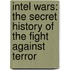 Intel Wars: The Secret History of the Fight Against Terror